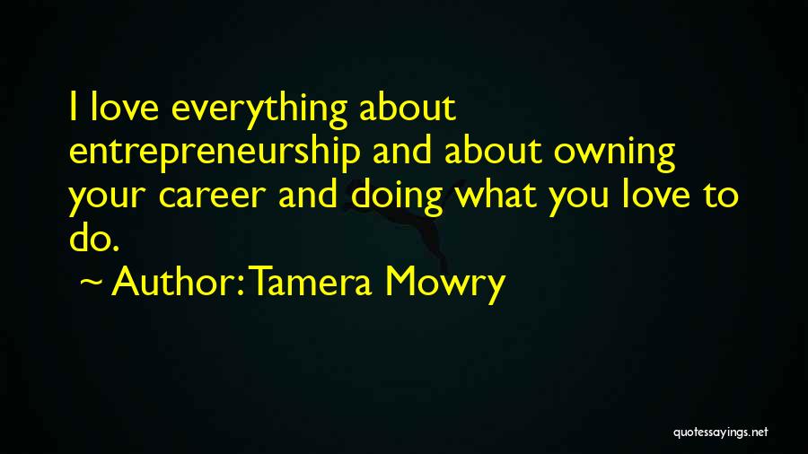 Tamera Mowry Quotes: I Love Everything About Entrepreneurship And About Owning Your Career And Doing What You Love To Do.