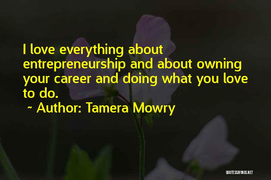 Tamera Mowry Quotes: I Love Everything About Entrepreneurship And About Owning Your Career And Doing What You Love To Do.