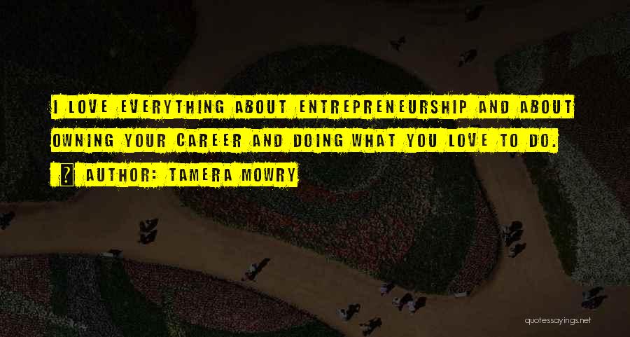 Tamera Mowry Quotes: I Love Everything About Entrepreneurship And About Owning Your Career And Doing What You Love To Do.