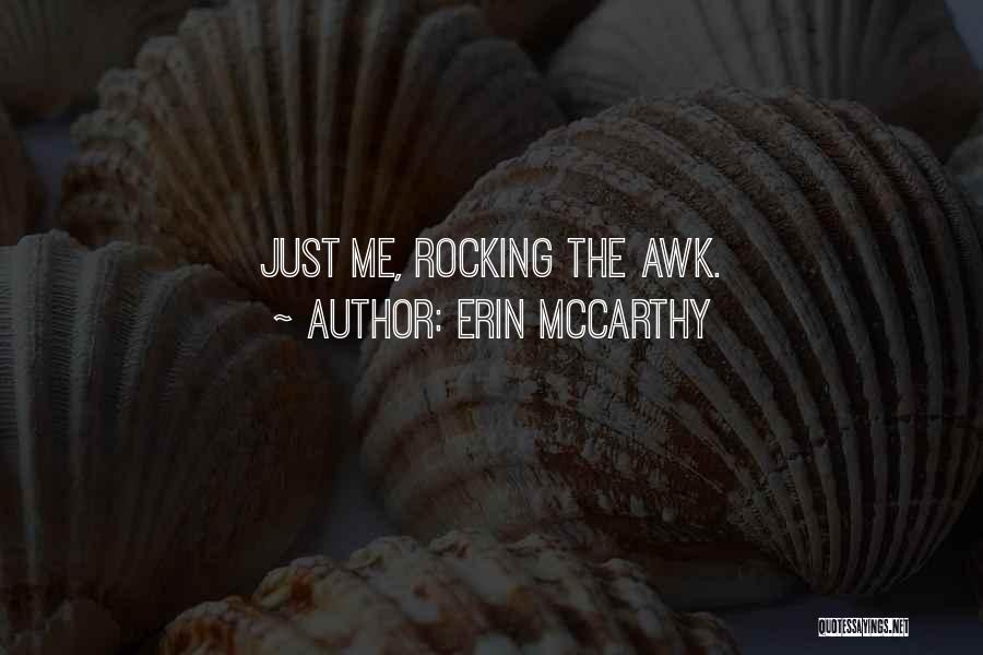 Erin McCarthy Quotes: Just Me, Rocking The Awk.
