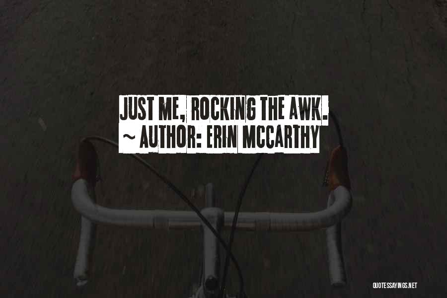 Erin McCarthy Quotes: Just Me, Rocking The Awk.