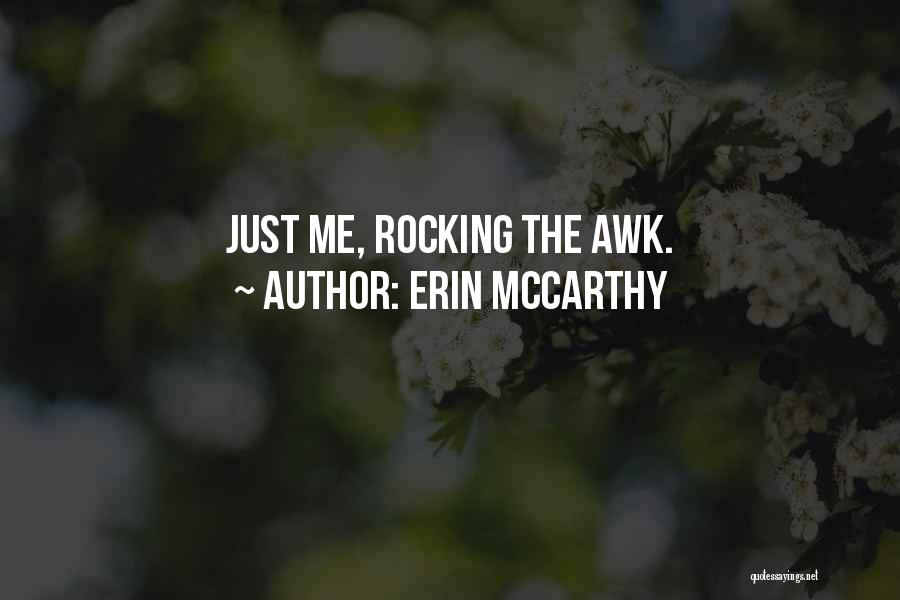 Erin McCarthy Quotes: Just Me, Rocking The Awk.