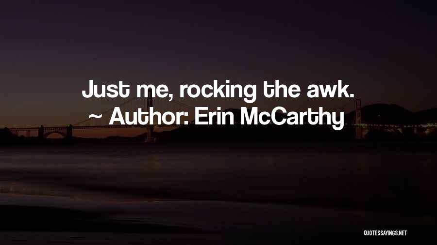 Erin McCarthy Quotes: Just Me, Rocking The Awk.