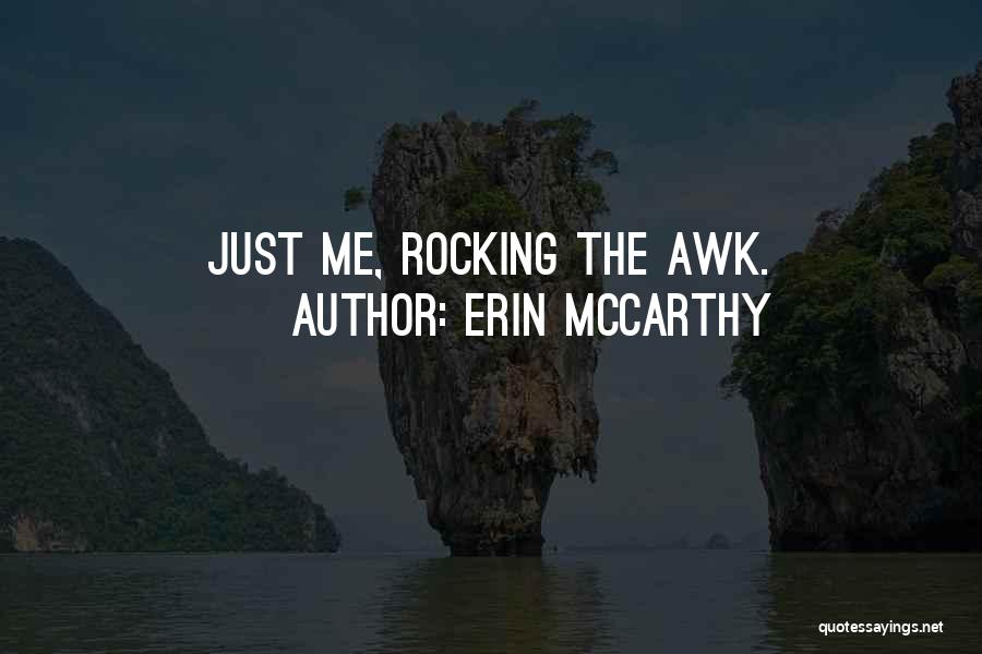 Erin McCarthy Quotes: Just Me, Rocking The Awk.