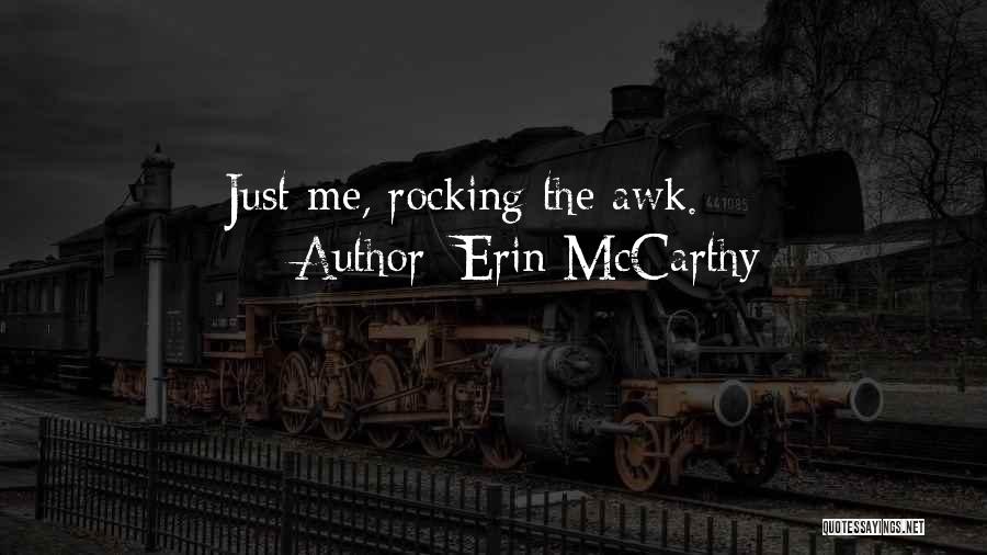 Erin McCarthy Quotes: Just Me, Rocking The Awk.