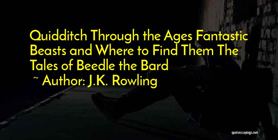 J.K. Rowling Quotes: Quidditch Through The Ages Fantastic Beasts And Where To Find Them The Tales Of Beedle The Bard