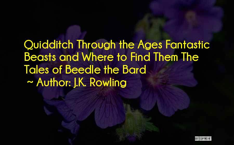 J.K. Rowling Quotes: Quidditch Through The Ages Fantastic Beasts And Where To Find Them The Tales Of Beedle The Bard