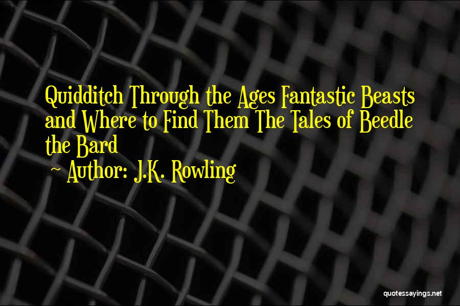 J.K. Rowling Quotes: Quidditch Through The Ages Fantastic Beasts And Where To Find Them The Tales Of Beedle The Bard