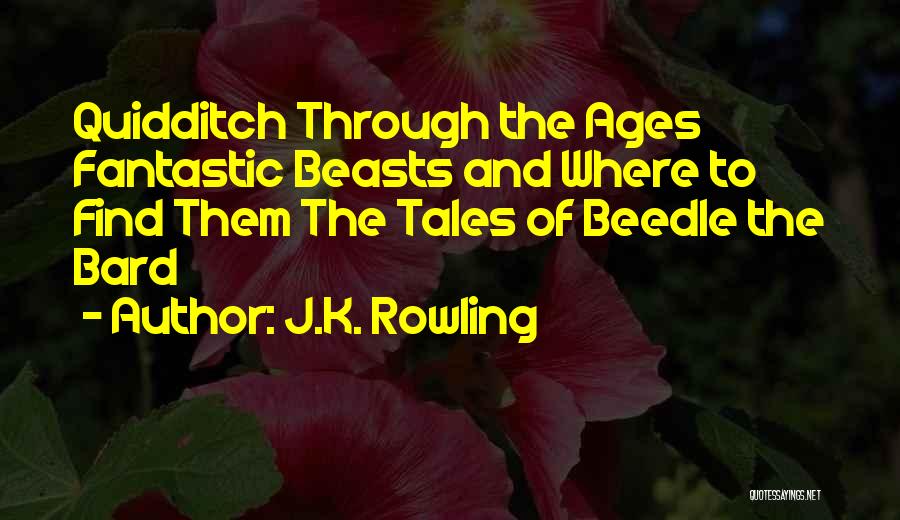 J.K. Rowling Quotes: Quidditch Through The Ages Fantastic Beasts And Where To Find Them The Tales Of Beedle The Bard