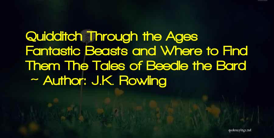 J.K. Rowling Quotes: Quidditch Through The Ages Fantastic Beasts And Where To Find Them The Tales Of Beedle The Bard