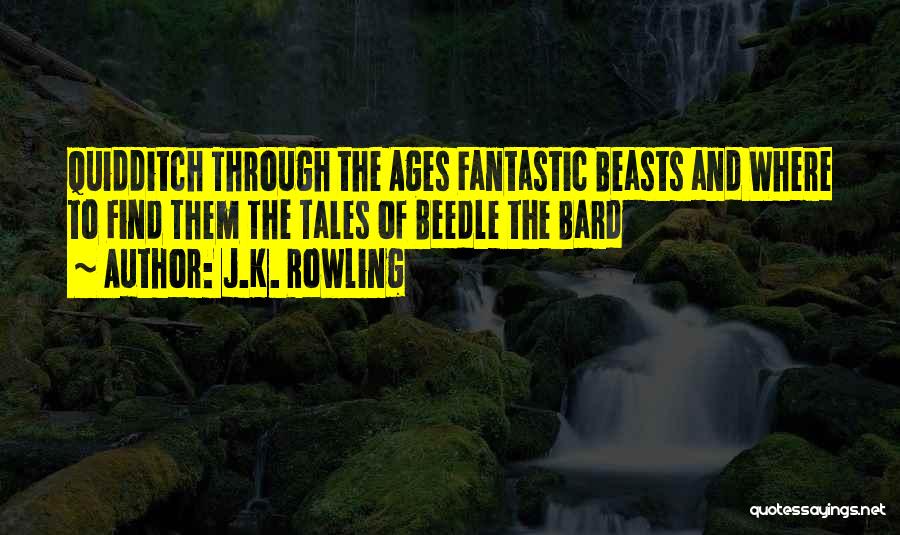 J.K. Rowling Quotes: Quidditch Through The Ages Fantastic Beasts And Where To Find Them The Tales Of Beedle The Bard