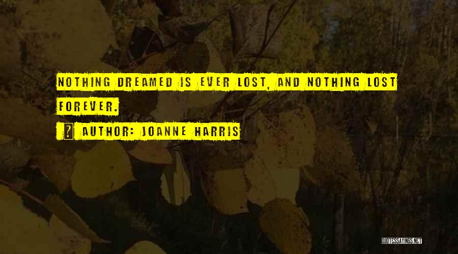 Joanne Harris Quotes: Nothing Dreamed Is Ever Lost, And Nothing Lost Forever.