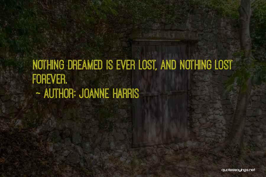 Joanne Harris Quotes: Nothing Dreamed Is Ever Lost, And Nothing Lost Forever.