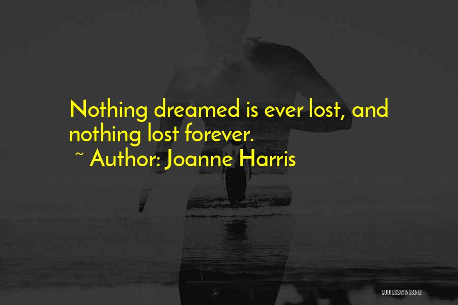 Joanne Harris Quotes: Nothing Dreamed Is Ever Lost, And Nothing Lost Forever.