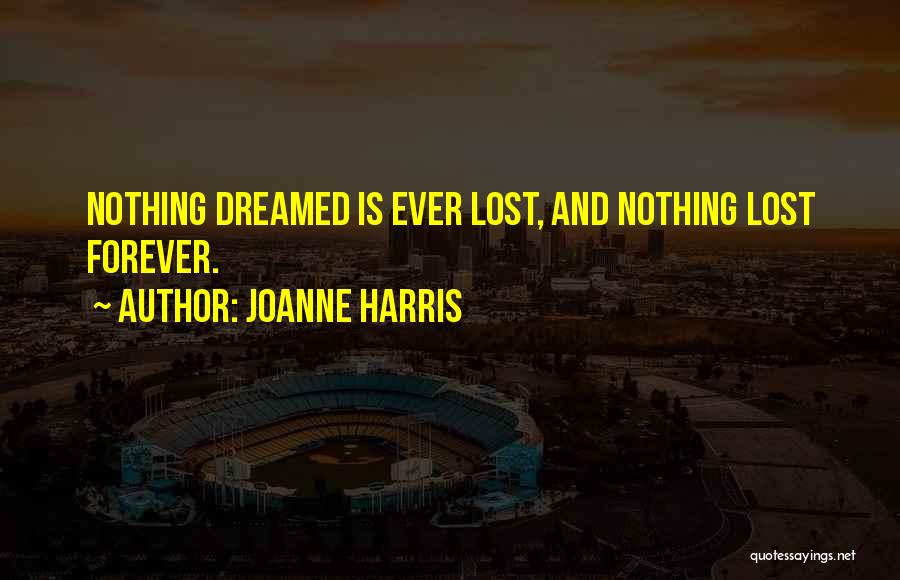 Joanne Harris Quotes: Nothing Dreamed Is Ever Lost, And Nothing Lost Forever.