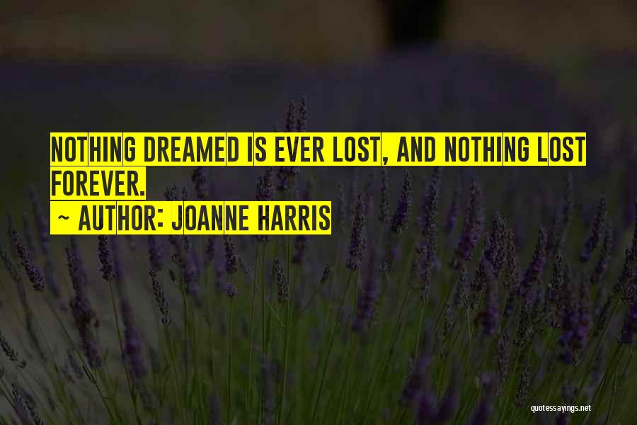 Joanne Harris Quotes: Nothing Dreamed Is Ever Lost, And Nothing Lost Forever.