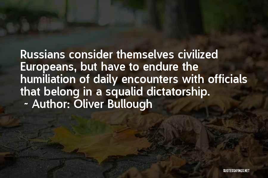 Oliver Bullough Quotes: Russians Consider Themselves Civilized Europeans, But Have To Endure The Humiliation Of Daily Encounters With Officials That Belong In A