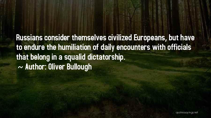 Oliver Bullough Quotes: Russians Consider Themselves Civilized Europeans, But Have To Endure The Humiliation Of Daily Encounters With Officials That Belong In A