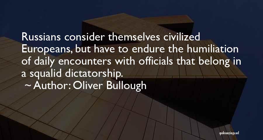 Oliver Bullough Quotes: Russians Consider Themselves Civilized Europeans, But Have To Endure The Humiliation Of Daily Encounters With Officials That Belong In A