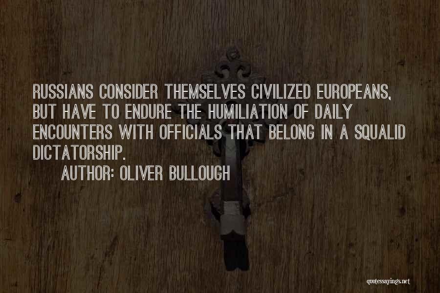 Oliver Bullough Quotes: Russians Consider Themselves Civilized Europeans, But Have To Endure The Humiliation Of Daily Encounters With Officials That Belong In A