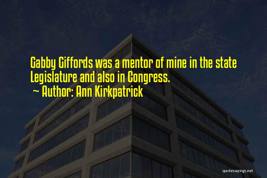 Ann Kirkpatrick Quotes: Gabby Giffords Was A Mentor Of Mine In The State Legislature And Also In Congress.