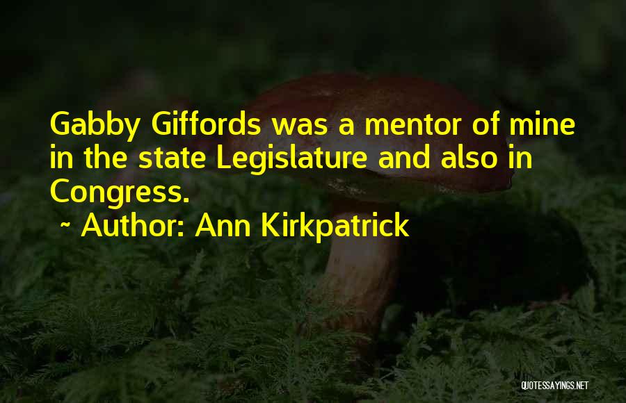 Ann Kirkpatrick Quotes: Gabby Giffords Was A Mentor Of Mine In The State Legislature And Also In Congress.