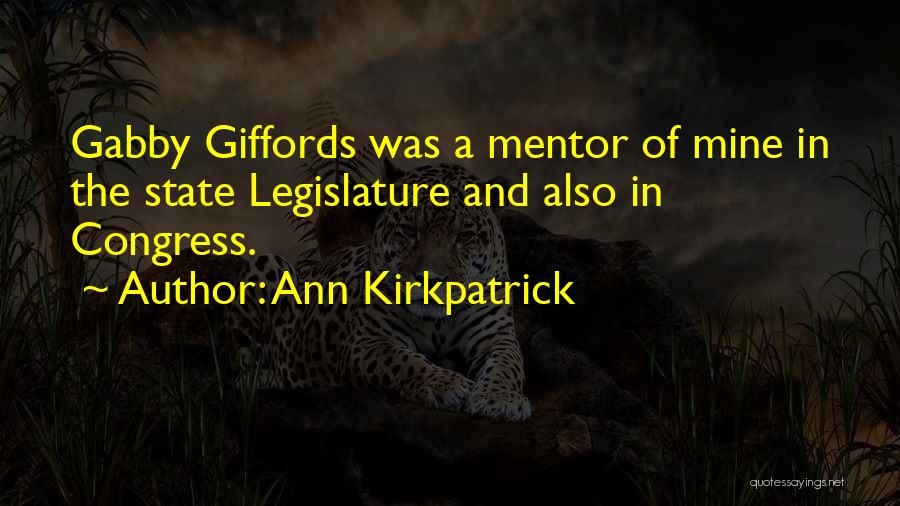 Ann Kirkpatrick Quotes: Gabby Giffords Was A Mentor Of Mine In The State Legislature And Also In Congress.