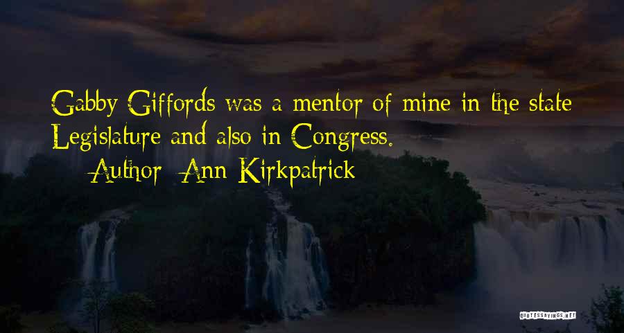 Ann Kirkpatrick Quotes: Gabby Giffords Was A Mentor Of Mine In The State Legislature And Also In Congress.