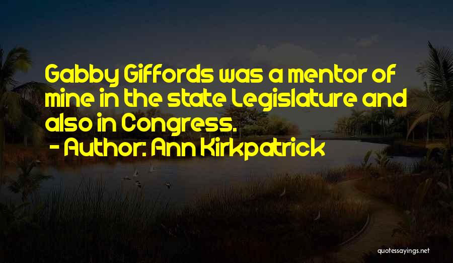 Ann Kirkpatrick Quotes: Gabby Giffords Was A Mentor Of Mine In The State Legislature And Also In Congress.