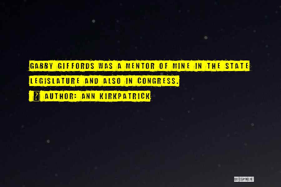 Ann Kirkpatrick Quotes: Gabby Giffords Was A Mentor Of Mine In The State Legislature And Also In Congress.