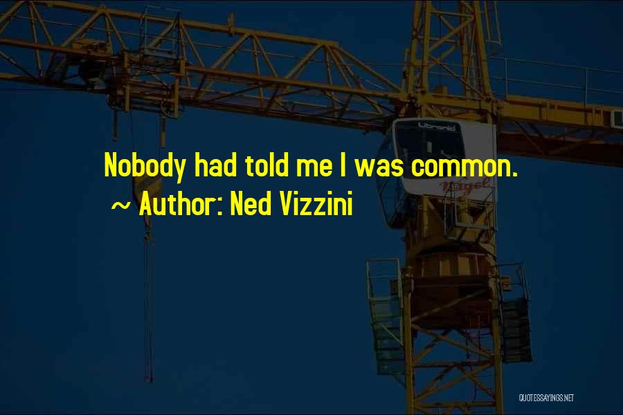 Ned Vizzini Quotes: Nobody Had Told Me I Was Common.