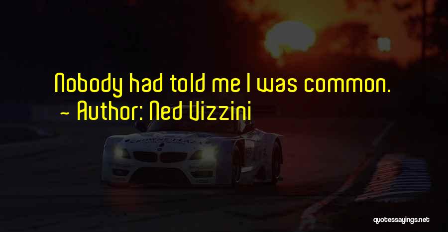 Ned Vizzini Quotes: Nobody Had Told Me I Was Common.