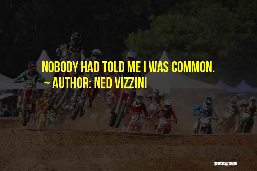Ned Vizzini Quotes: Nobody Had Told Me I Was Common.
