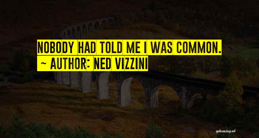Ned Vizzini Quotes: Nobody Had Told Me I Was Common.