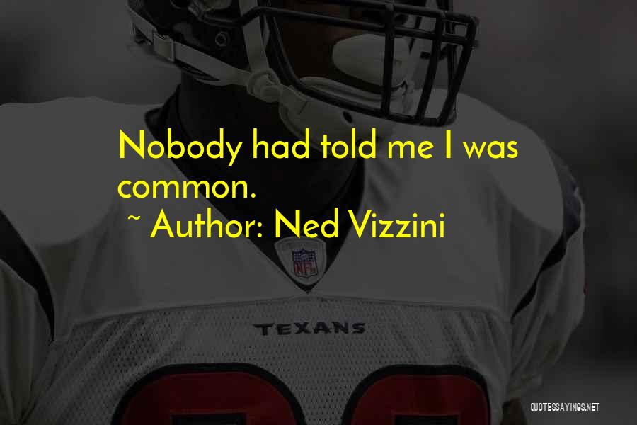 Ned Vizzini Quotes: Nobody Had Told Me I Was Common.