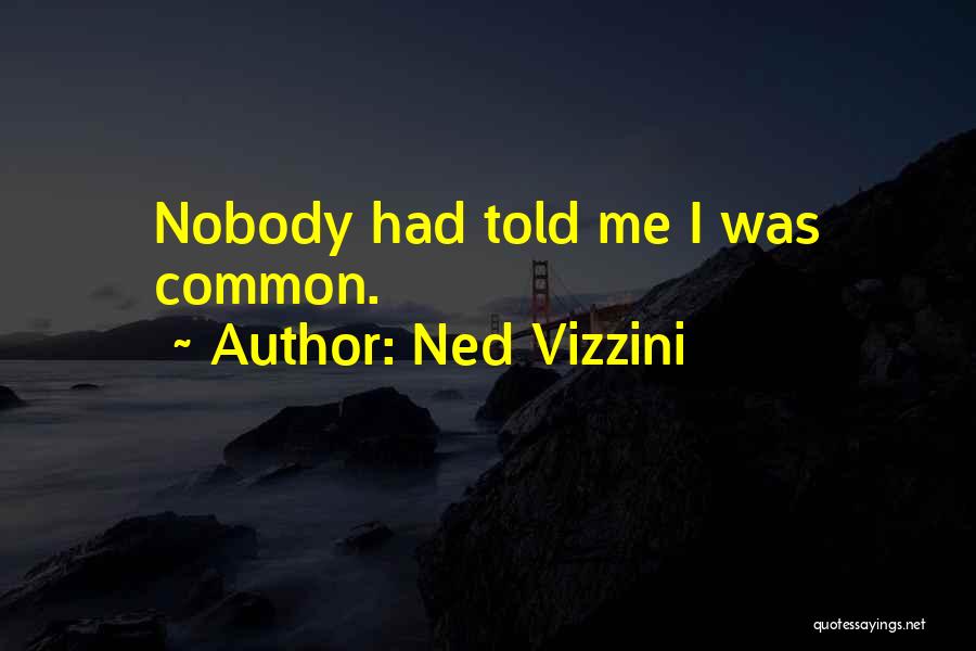 Ned Vizzini Quotes: Nobody Had Told Me I Was Common.