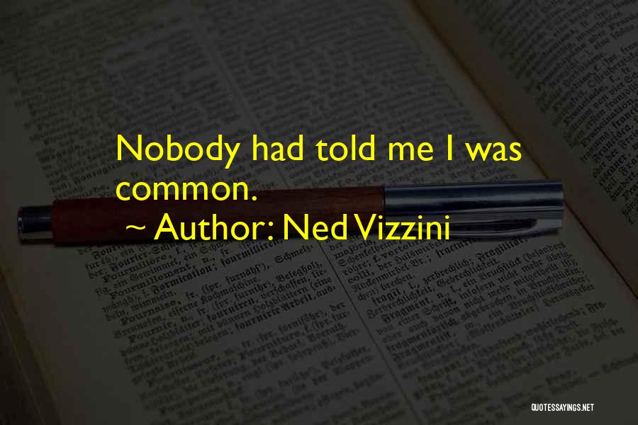 Ned Vizzini Quotes: Nobody Had Told Me I Was Common.