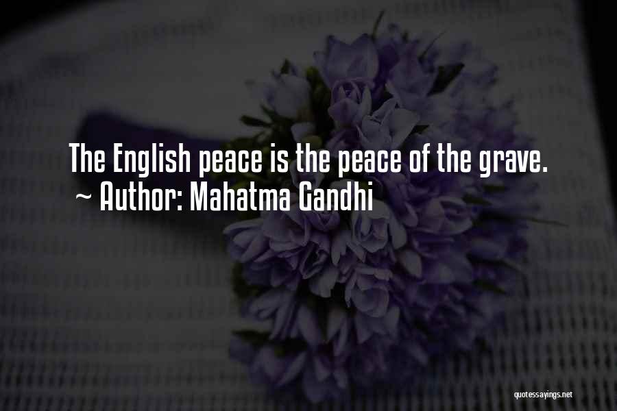 Mahatma Gandhi Quotes: The English Peace Is The Peace Of The Grave.