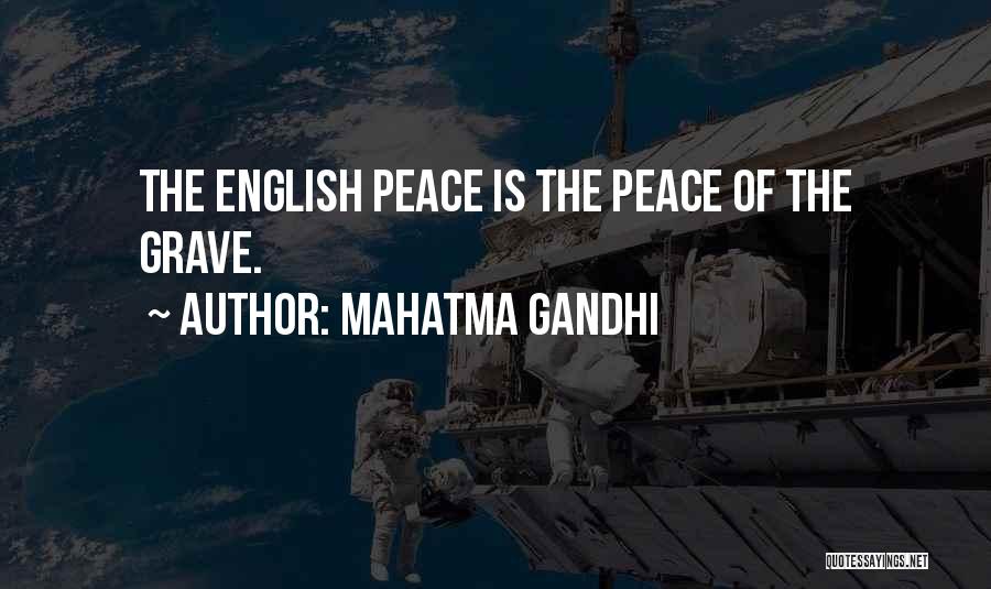 Mahatma Gandhi Quotes: The English Peace Is The Peace Of The Grave.
