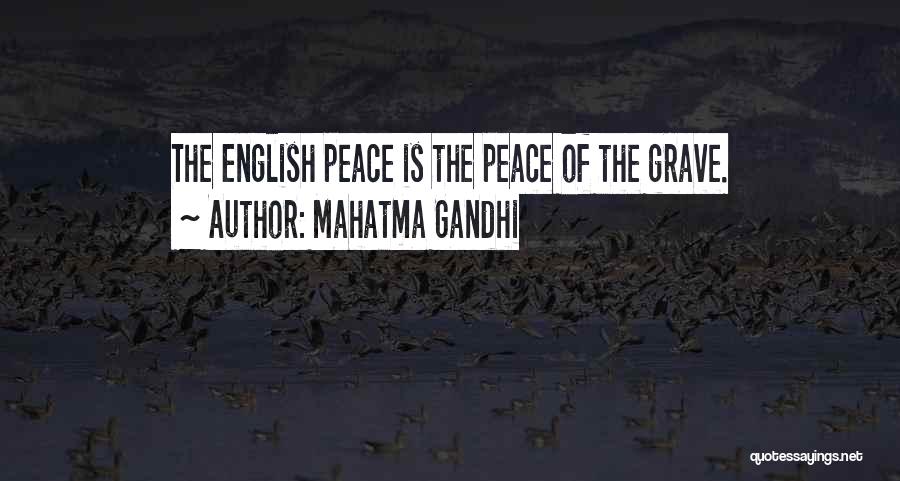 Mahatma Gandhi Quotes: The English Peace Is The Peace Of The Grave.