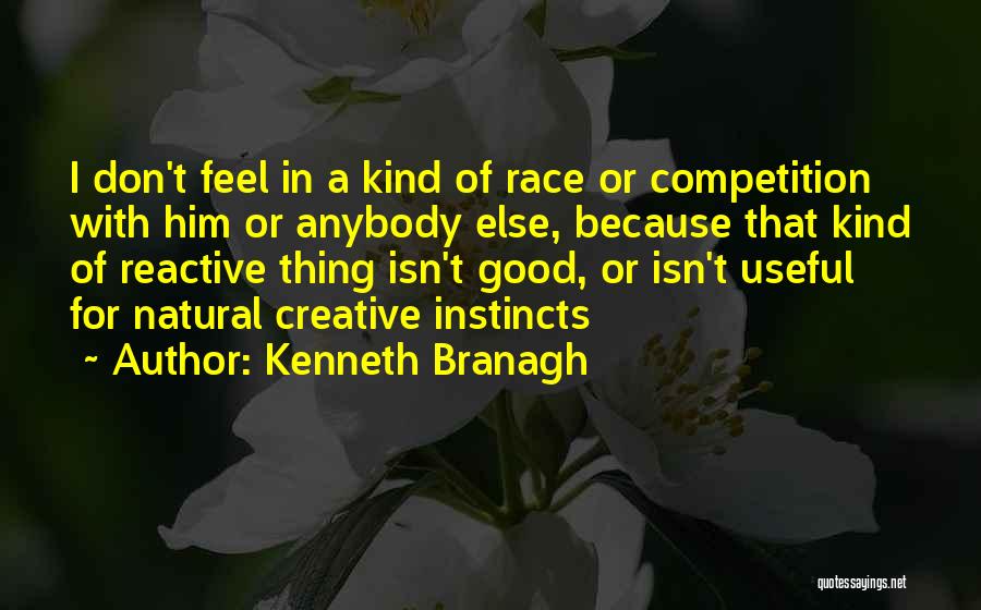 Kenneth Branagh Quotes: I Don't Feel In A Kind Of Race Or Competition With Him Or Anybody Else, Because That Kind Of Reactive