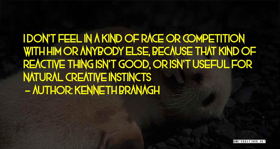 Kenneth Branagh Quotes: I Don't Feel In A Kind Of Race Or Competition With Him Or Anybody Else, Because That Kind Of Reactive