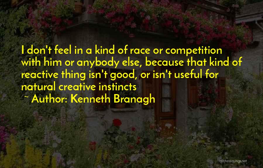 Kenneth Branagh Quotes: I Don't Feel In A Kind Of Race Or Competition With Him Or Anybody Else, Because That Kind Of Reactive