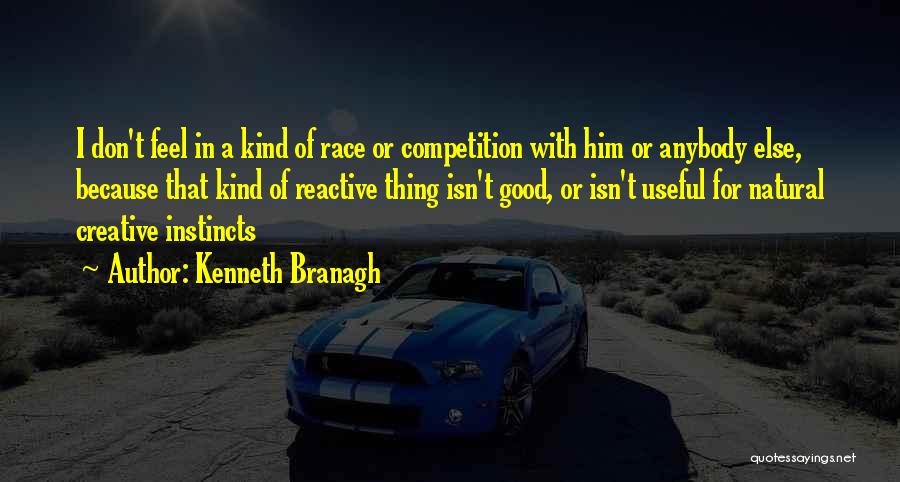 Kenneth Branagh Quotes: I Don't Feel In A Kind Of Race Or Competition With Him Or Anybody Else, Because That Kind Of Reactive