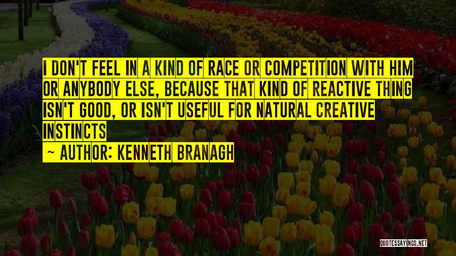 Kenneth Branagh Quotes: I Don't Feel In A Kind Of Race Or Competition With Him Or Anybody Else, Because That Kind Of Reactive