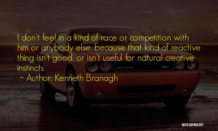 Kenneth Branagh Quotes: I Don't Feel In A Kind Of Race Or Competition With Him Or Anybody Else, Because That Kind Of Reactive