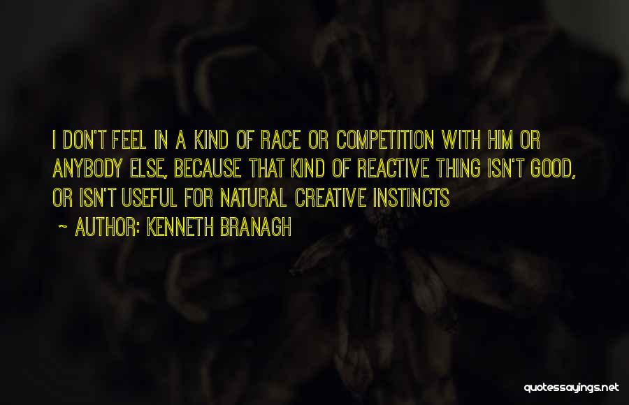 Kenneth Branagh Quotes: I Don't Feel In A Kind Of Race Or Competition With Him Or Anybody Else, Because That Kind Of Reactive