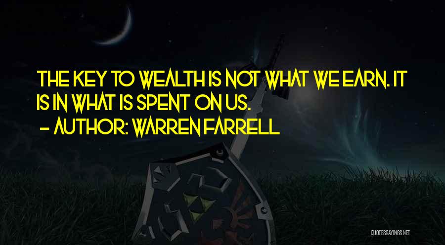 Warren Farrell Quotes: The Key To Wealth Is Not What We Earn. It Is In What Is Spent On Us.