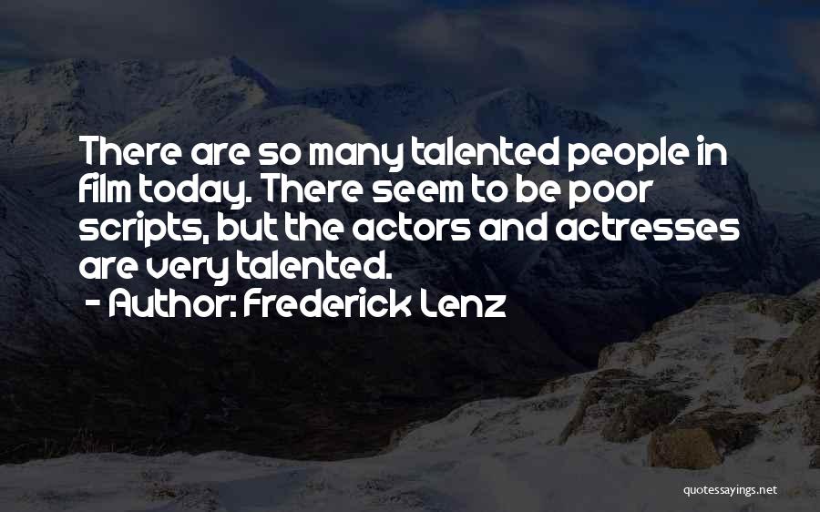 Frederick Lenz Quotes: There Are So Many Talented People In Film Today. There Seem To Be Poor Scripts, But The Actors And Actresses