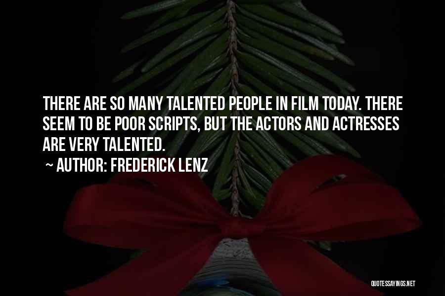 Frederick Lenz Quotes: There Are So Many Talented People In Film Today. There Seem To Be Poor Scripts, But The Actors And Actresses